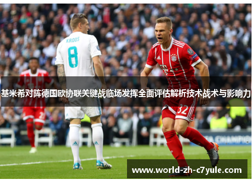 基米希对阵德国欧协联关键战临场发挥全面评估解析技术战术与影响力 基米希对阵德国欧协联关键战临场发挥全面评估解析技术战术与影响力