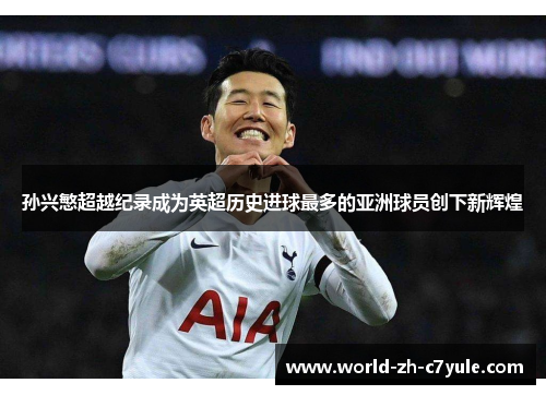 孙兴慜超越纪录成为英超历史进球最多的亚洲球员创下新辉煌