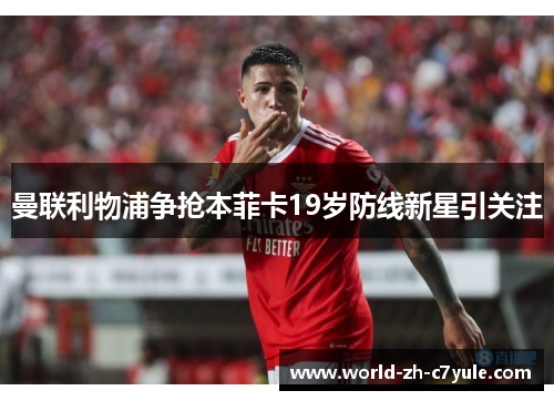 曼联利物浦争抢本菲卡19岁防线新星引关注