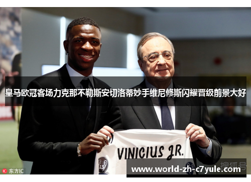 皇马欧冠客场力克那不勒斯安切洛蒂妙手维尼修斯闪耀晋级前景大好 皇马欧冠客场力克那不勒斯安切洛蒂妙手维尼修斯闪耀晋级前景大好